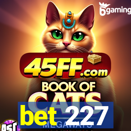 bet 227